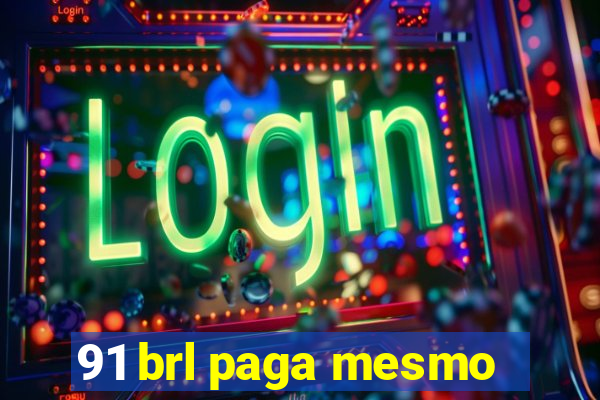 91 brl paga mesmo